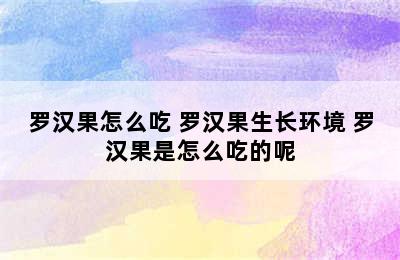 罗汉果怎么吃 罗汉果生长环境 罗汉果是怎么吃的呢